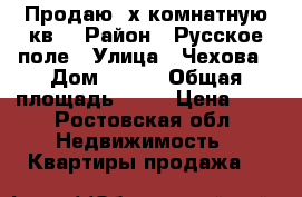 Продаю 2х комнатную кв. › Район ­ Русское поле › Улица ­ Чехова › Дом ­ 363 › Общая площадь ­ 50 › Цена ­ 2 - Ростовская обл. Недвижимость » Квартиры продажа   